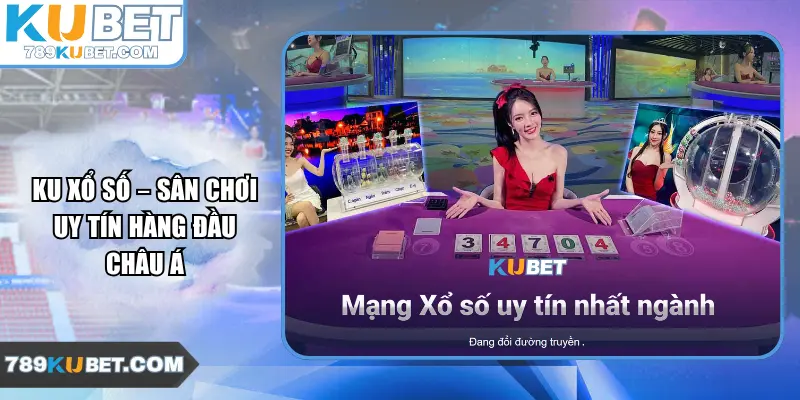 Ku Xổ Số – Sân chơi uy tín hàng đầu châu Á