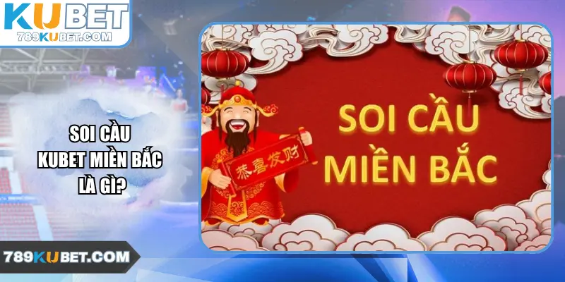 Soi cầu Kubet miền Bắc là gì?