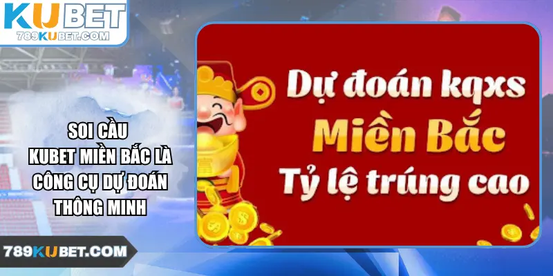 Soi Cầu Kubet Miền Bắc Là Công Cụ Dự Đoán Thông Minh