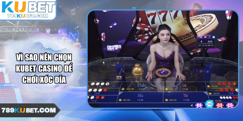 Vì sao nên chọn Kubet Casino để chơi Xóc Đĩa