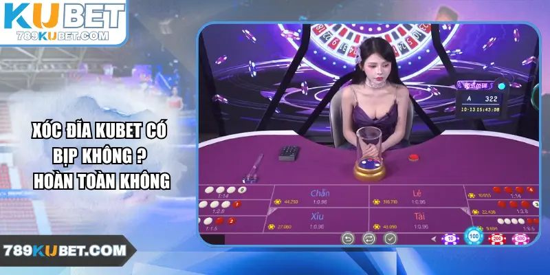 Xóc Đĩa Kubet Có Bịp Không? – Hoàn Toàn Không